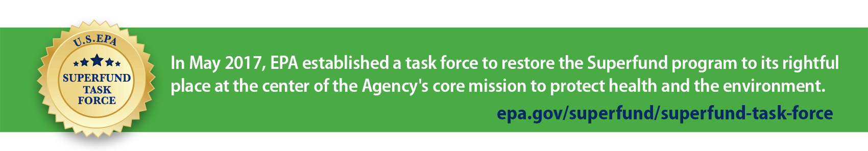 In May 2017, EPA established a task force to restore the Superfund program to its rightful place at the center of the Agency's core mission to protect health and environment.